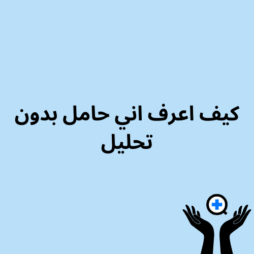 A blue image with text saying "كيف اعرف اني حامل بدون تحليل"