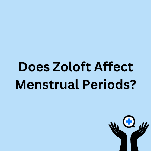 A blue image with text saying "Does Zoloft affect Menstrual Periods?"