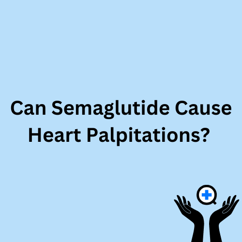 A blue image with text saying "Can Semaglutide Cause Heart Palpitations?"