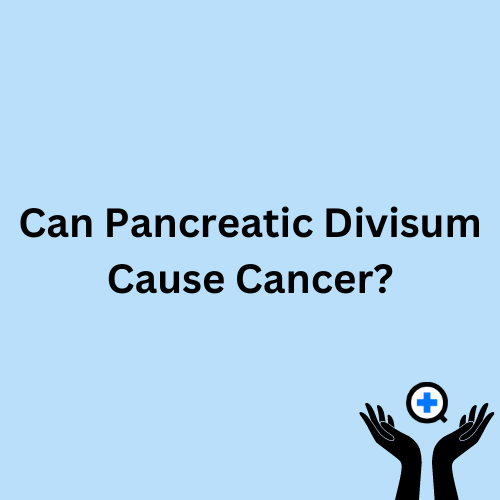 A blue image with text saying "Can Pancreatic Divisum Cause Cancer?"