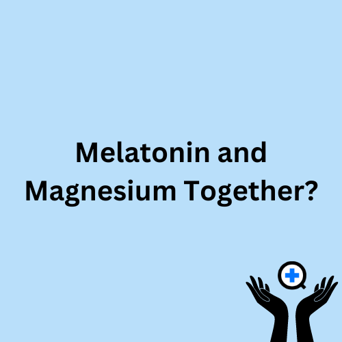 A blue image with text saying "Understanding the Interaction Between Melatonin and Magnesium"