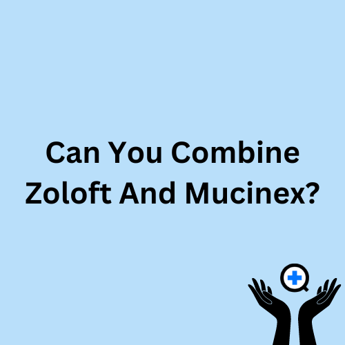 A blue image with text saying "Can You Combine Zoloft And Mucinex?"