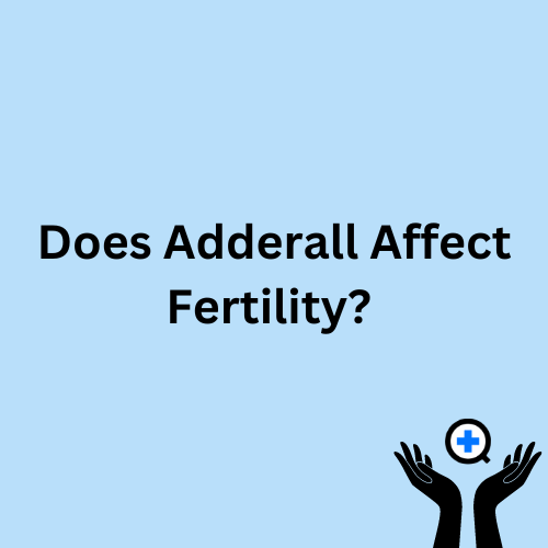 A blue image with text saying "Does Adderall Affect Fertility?"