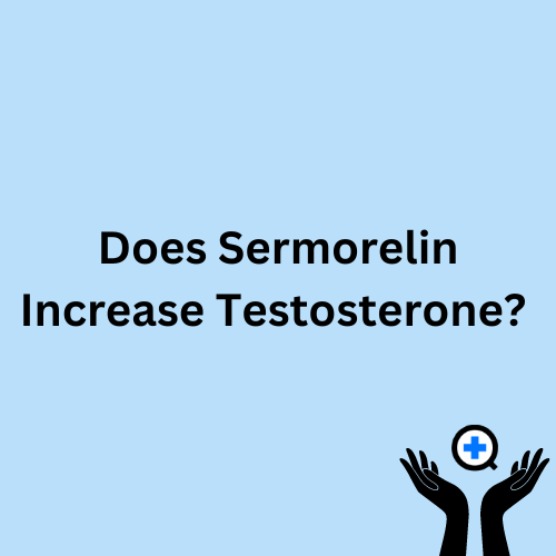 A blue image with text saying "Does Sermorelin Increase Testosterone?"