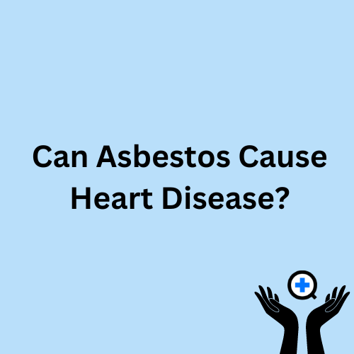 A blue image with text saying "Can Asbestos Cause Heart Disease?"