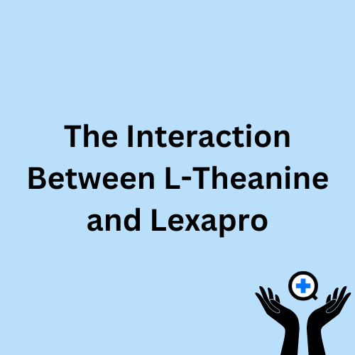 A blue image with text saying "The Interaction Between L-Theanine and Lexapro"