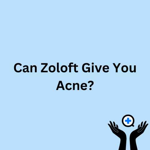 A blue image with text saying "Can Zoloft Give You Acne?"