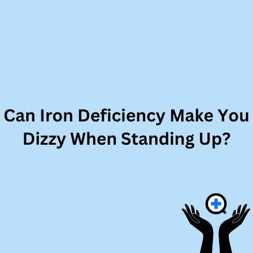 A blue image with text saying "Can iron deficiency make you dizzy when standing up?"