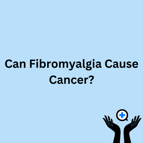 A blue image with text saying "Can Fibromyalgia Cause Cancer?"