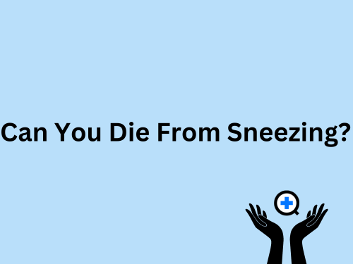 A blue image with text saying "Can You Die From Sneezing?"
