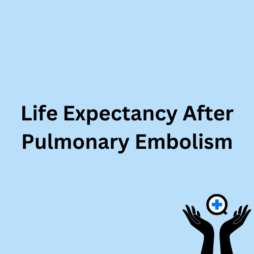 A blue image with text saying "Life Expectancy After Pulmonary Embolism"
