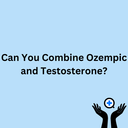 A blue image with text saying "Can You Combine Ozempic and Testosterone?"