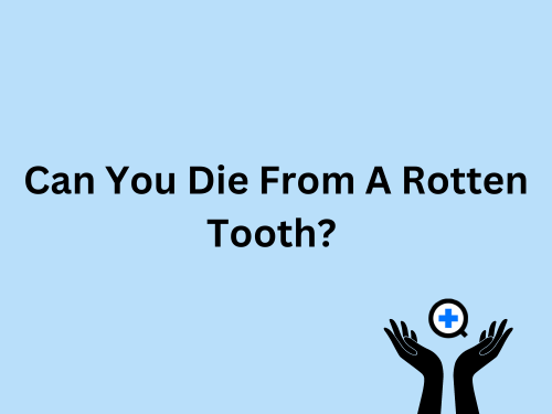 A blue image with text saying "Can You Die From A Rotten Tooth?"