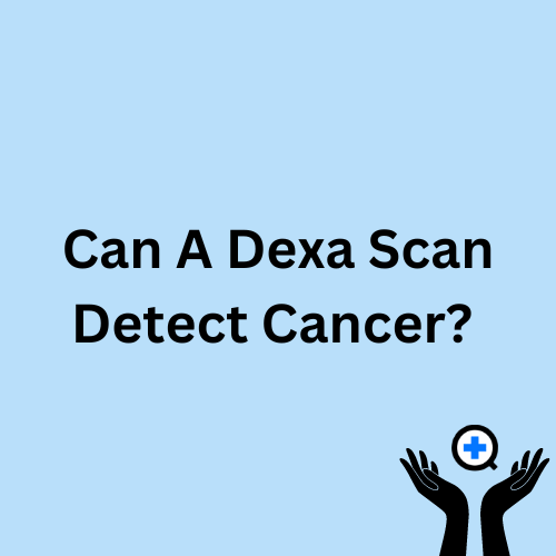 A blue image with text saying "Can a DEXA scan detect cancer?"