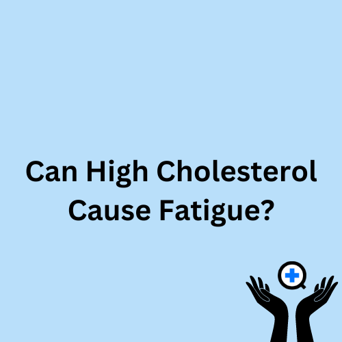 A blue image with text saying "Can High Cholesterol Cause Fatigue?"