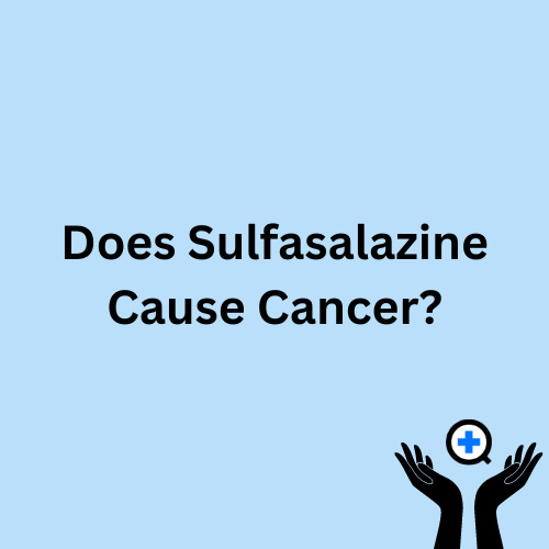 A blue image with text saying "Does sulfasalazine cause cancer?"
