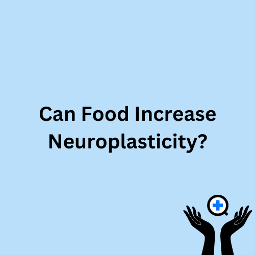 A blue image with text saying "Can Food Increase Neuroplasticity?"