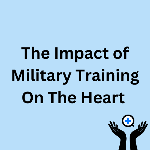 A blue image with text saying "The Impact Of Military Training On The Heart"