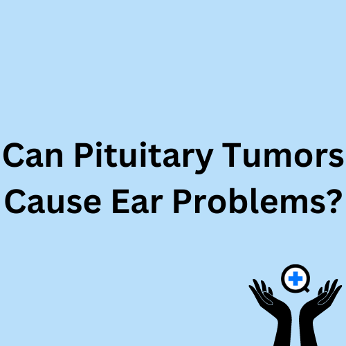 A blue image with text saying "Can Pituitary Tumors Cause Ear Problems?"