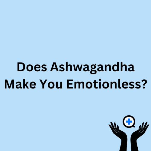 A blue image with text saying "Does Ashwagandha Make You Emotionless?"