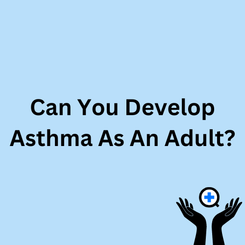 A blue image with text saying "Can You Develop Asthma As An Adult?"