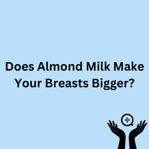 A blue image with text saying "Does Almond Milk Make Your Breasts Bigger?"