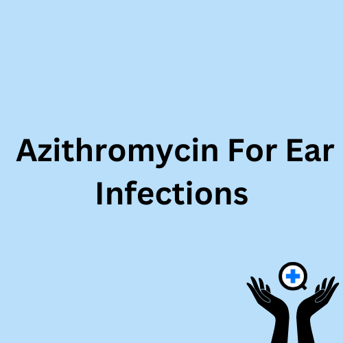 A blue image with text saying "Azithromycin For Ear Infections"
