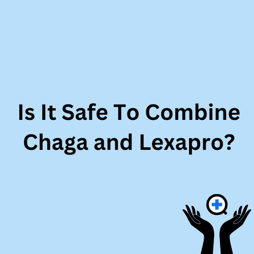 A blue image with text saying "Is it safe to combine Chaga and Lexapro?"