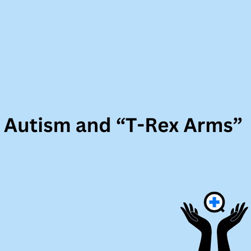A blue image with text saying "Autism and 'T-Rex Arms'"