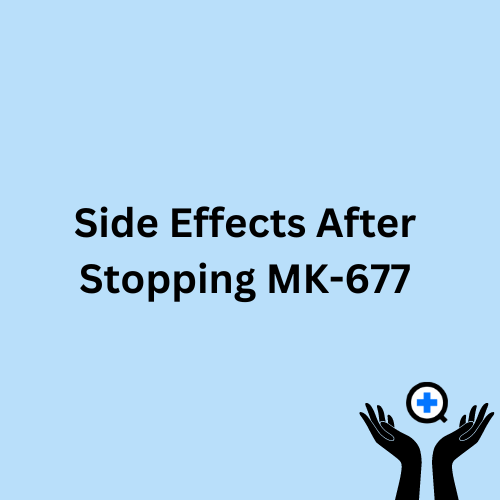 A blue image with text saying "Side Effects After Stopping MK-677"