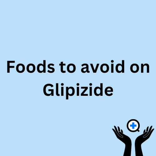 A blue image with text saying "Foods to avoid while taking Glipizide"