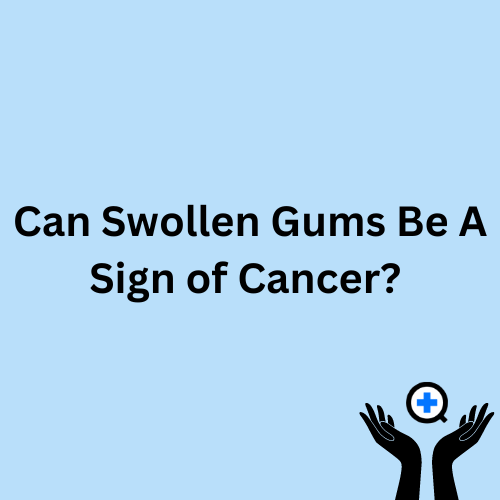 A blue image with text saying "Can swollen gums be a sign of cancer?"