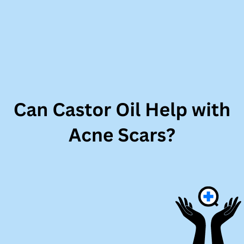 A blue image with text saying "Can Castor Oil Help with Acne Scars?"