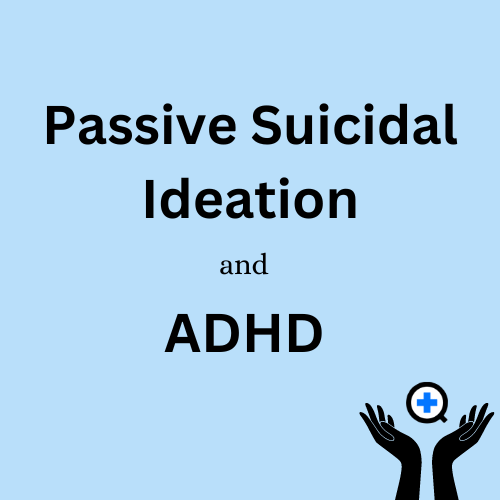 A blue image with text saying "What is the Link Between Passive Suicidal Ideation and ADHD"