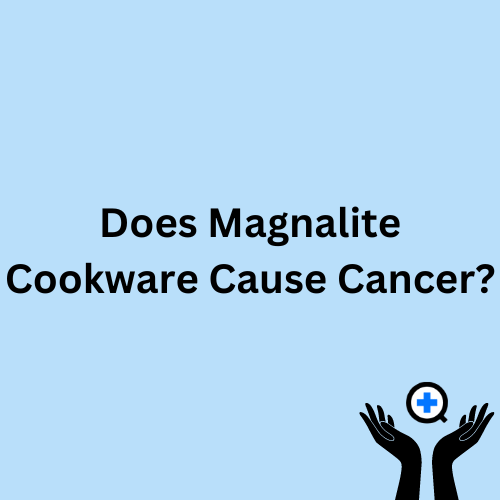 A blue image with text saying "Does Magnalite Cookware Cause Cancer?"