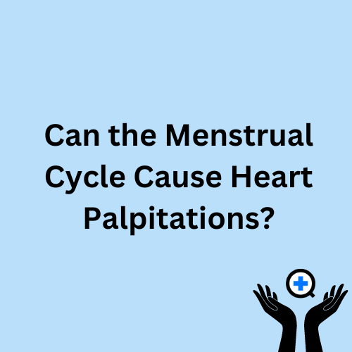 A blue image with text saying "Can the Menstrual Cycle Cause Heart Palpitations?"
