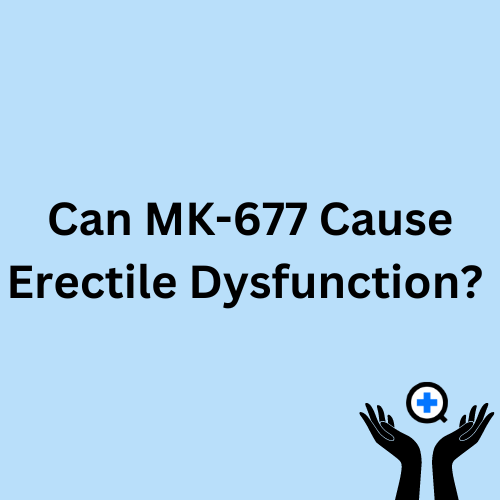 A blue image with text saying "Can MK-677 Cause Erectile Dysfunction?"