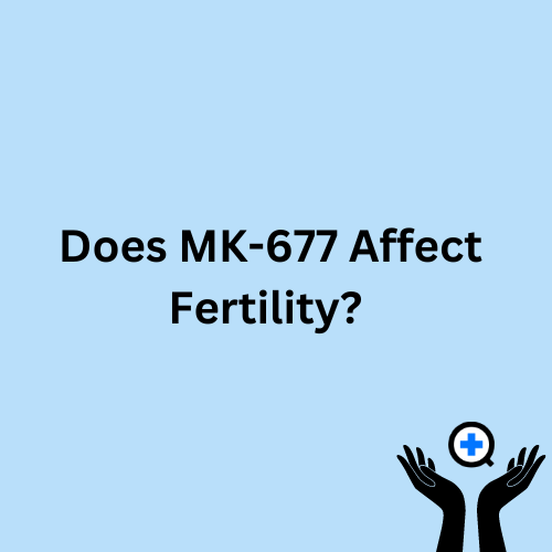 A blue image with text saying "Does MK-677 Affect Fertility?"