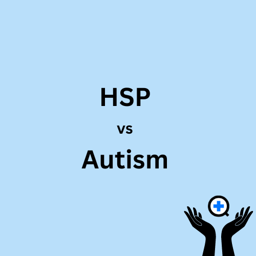 A blue image with text saying ""Understanding the Differences Between HSP and Autism""