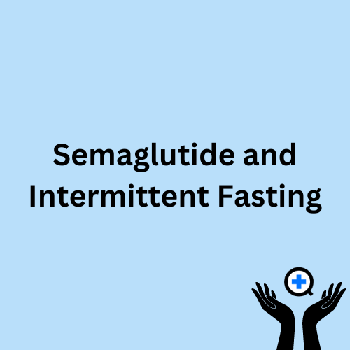 A blue image with text saying "Semaglutide and Intermittent Fasting: Safety and Efficacy"