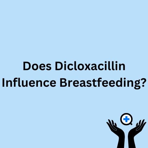 A blue image with text saying "Does Dicloxacillin Influence Breastfeeding?"
