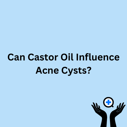 A blue image with text saying "Can Castor Oil Influence Acne Cysts?"