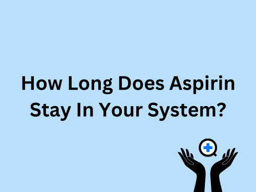 A blue image with text saying "How Long Does Aspirin Stay In Your System?"