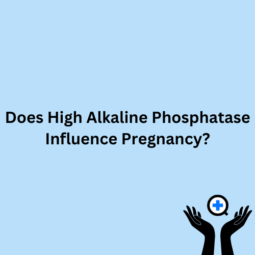 A blue image with text saying "Does High Alkaline Phosphatase Influence Pregnancy?"