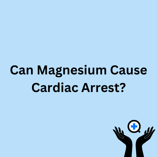 A blue image with text saying "Can Magnesium Cause Cardiac Arrest?"
