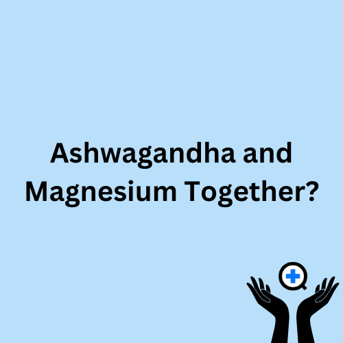 A blue image with text saying "Is it Safe to Take Ashwagandha and Magnesium Together?"