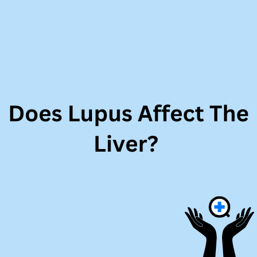 A blue image with text saying "Does Lupus Affect the Liver?"