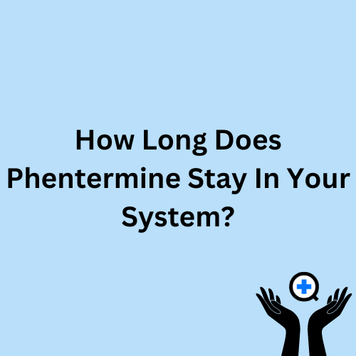 A blue image with text saying "How Long Does Phentermine Stay In Your System?"