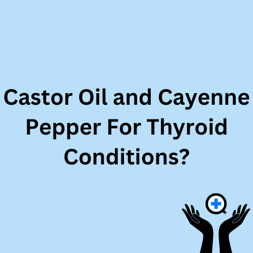 A blue image with text saying "Can Castor Oil and Cayenne Pepper help with Thyroid Conditions?"