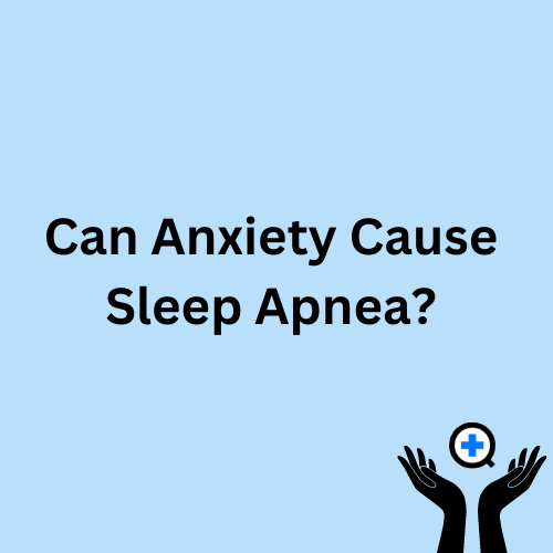 A blue image with text saying "Can Anxiety Cause Sleep Apnea?"